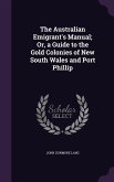 The Australian Emigrant's Manual; Or, a Guide to the Gold Colonies of New South Wales and Port Phillip