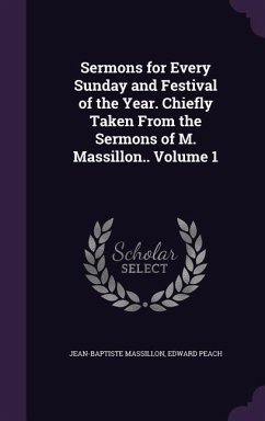 Sermons for Every Sunday and Festival of the Year. Chiefly Taken From the Sermons of M. Massillon.. Volume 1 - Massillon, Jean-Baptiste; Peach, Edward