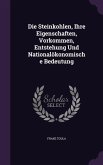 Die Steinkohlen, Ihre Eigenschaften, Vorkommen, Entstehung Und Nationalökonomische Bedeutung