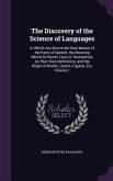 The Discovery of the Science of Languages: In Which Are Shown the Real Nature of the Parts of Speech, the Meaning Which All Words Carry in Themselves,