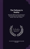 The Pathway to Reality: Being the Gifford Lectures Delivered in the University of St. Andrews in the Session 1902-1903, Volume 1