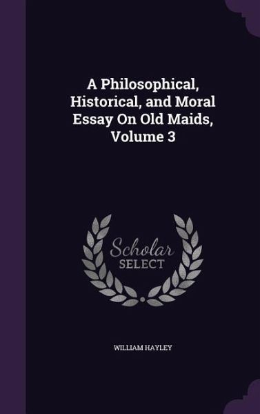 A Philosophical, Historical, and Moral Essay On Old Maids, Volume 3 A Philosophical, Historical, and Moral Essay On Old Maids, Volume 3