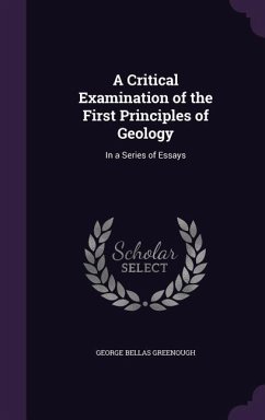 A Critical Examination of the First Principles of Geology: In a Series of Essays - Greenough, George Bellas