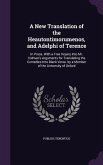 A New Translation of the Heautontimorumenos, and Adelphi of Terence: In Prose. With a Free Inquiry Into Mr. Colman's Arguments for Translating the Com