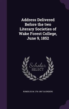 Address Delivered Before the two Literary Societies of Wake Forest College, June 9, 1852 - Saunders, Romulus M