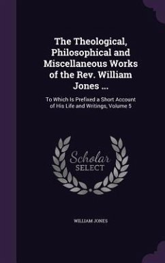 The Theological, Philosophical and Miscellaneous Works of the Rev. William Jones ... - Jones, William