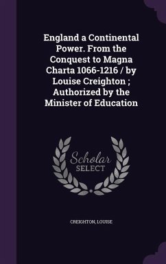 England a Continental Power. From the Conquest to Magna Charta 1066-1216 / by Louise Creighton; Authorized by the Minister of Education - Creighton, Louise