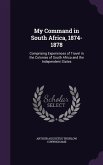 My Command in South Africa, 1874-1878: Comprising Experiences of Travel in the Colonies of South Africa and the Independent States