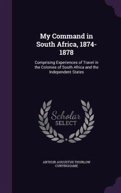 My Command in South Africa, 1874-1878: Comprising Experiences of Travel in the Colonies of South Africa and the Independent States - Cunynghame, Arthur Augustus Thurlow