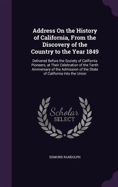 Address On the History of California, From the Discovery of the Country to the Year 1849: Delivered Before the Society of California Pioneers, at Thei - Randolph, Edmund