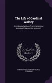 The Life of Cardinal Wolsey: And Metrical Visions From the Original Autograph Manuscript, Volume 1