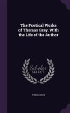 The Poetical Works of Thomas Gray. With the Life of the Author