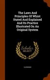 The Laws And Principles Of Whist Stated And Explained And Its Practice Illustrated On An Original System
