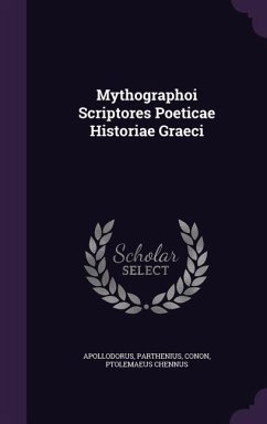 Mythographoi Scriptores Poeticae Historiae Graeci - Apollodorus; Parthenius; Conon