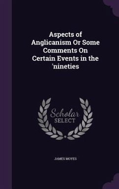 Aspects of Anglicanism Or Some Comments On Certain Events in the 'nineties - Moyes, James