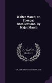 Walter March; or, Shoepac Recollections. By Major March