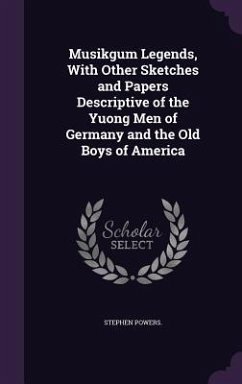 Musikgum Legends, With Other Sketches and Papers Descriptive of the Yuong Men of Germany and the Old Boys of America - Powers, Stephen