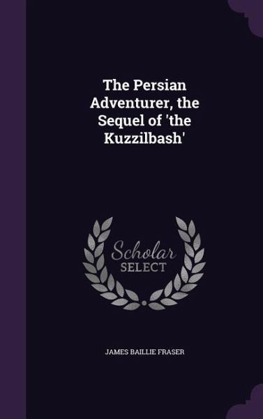 The Persian Adventurer, the Sequel of 'the Kuzzilbash' The Persian Adventurer, the Sequel of 'the Kuzzilbash'