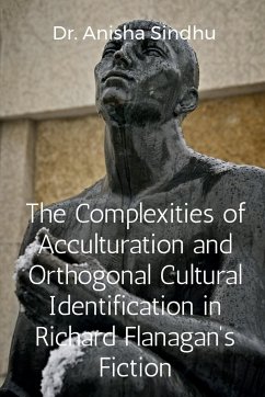 The Complexities of Acculturation and Orthogonal Cultural Identification in Richard Flanagan's Fiction - Anisha, Sindhu