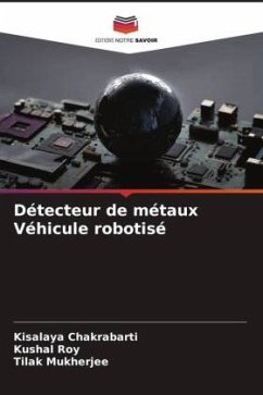 Détecteur de métaux Véhicule robotisé - Chakrabarti, Kisalaya;Roy, Kushal;Mukherjee, Tilak