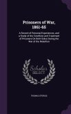 Prisoners of War, 1861-65: A Record of Personal Experiences, and a Study of the Condition and Treatment of Prisoners on Both Sides During the War