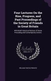 Four Lectures On the Rise, Progress, and Past Proceedings of the Society of Friends in Great Britain: With Brief Historical Notices of Some Preceding