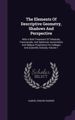 The Elements Of Descriptive Geometry, Shadows And Perspective - Warren, Samuel Edward