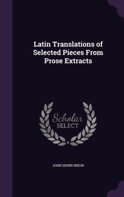 Latin Translations of Selected Pieces From Prose Extracts - Nixon, John Edwin