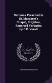 Sermons Preached in St. Margaret's Chapel, Brighton, Reported Verbatim by C.E. Verall