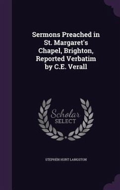 Sermons Preached in St. Margaret's Chapel, Brighton, Reported Verbatim by C.E. Verall - Langston, Stephen Hurt