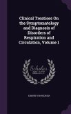 Clinical Treatises On the Symptomatology and Diagnosis of Disorders of Respiration and Circulation, Volume 1