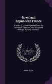 Royal and Republican France: A Series of Essays Reprinted From the 'edinburgh, ' 'quarterly, ' and 'british and Foreign' Reviews, Volume 1