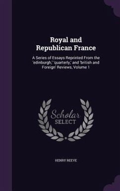 Royal and Republican France: A Series of Essays Reprinted From the 'edinburgh, ' 'quarterly, ' and 'british and Foreign' Reviews, Volume 1 - Reeve, Henry