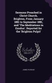 Sermons Preached in Christ Church, Brighton, From January 1881 to September 1881, and 'The Meditations in Exodus'. Reported for the 'Brighton Pulpit'