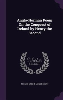 Anglo-Norman Poem On the Conquest of Ireland by Henry the Second - Wright, Thomas; Regan, Morice