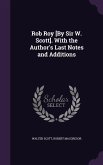 Rob Roy [By Sir W. Scott]. With the Author's Last Notes and Additions