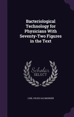 Bacteriological Technology for Physicians With Seventy-Two Figures in the Text - Salomonsen, Carl Julius