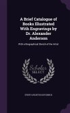 A Brief Catalogue of Books Illustrated With Engravings by Dr. Alexander Anderson