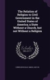 The Relation of Religion to Civil Government in the United States of America; a State Without a Church, but not Without a Religion