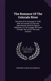 The Romance Of The Colorado River: The Story Of Its Discovery In 1540, With An Account Of The Later Explorations, And With Special Reference To The Vo