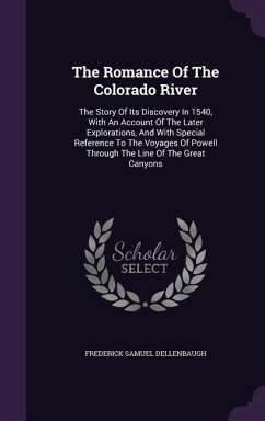 The Romance Of The Colorado River: The Story Of Its Discovery In 1540, With An Account Of The Later Explorations, And With Special Reference To The Vo - Dellenbaugh, Frederick Samuel