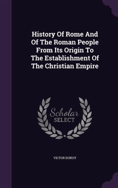 History Of Rome And Of The Roman People From Its Origin To The Establishment Of The Christian Empire - Duruy, Victor