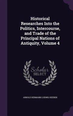 Historical Researches Into the Politics, Intercourse, and Trade of the Principal Nations of Antiquity, Volume 4 - Heeren, Arnold Hermann Ludwig