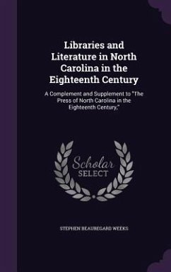 Libraries and Literature in North Carolina in the Eighteenth Century - Weeks, Stephen Beauregard