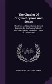 The Chaplet Of Original Hymns And Songs: Christmas And Easter Carols, Concert Exercises, &c., For Sunday Schools, And Short Opening Pieces And Chants
