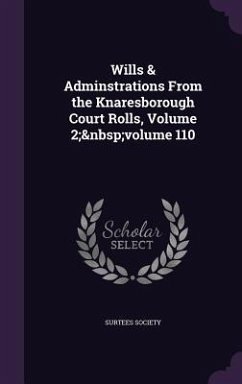 Wills & Adminstrations From the Knaresborough Court Rolls, Volume 2; volume 110