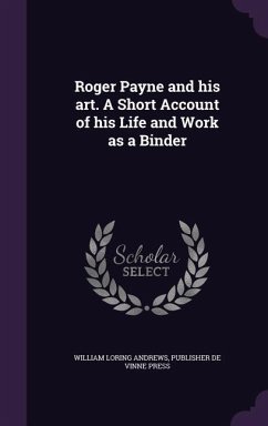 Roger Payne and his art. A Short Account of his Life and Work as a Binder - Andrews, William Loring; De Vinne Press, Publisher