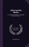 Alfred and His Mother: Or, Seeking the Kingdom. [Followed By] the Crown of Thorns