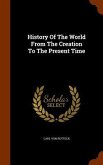 History Of The World From The Creation To The Present Time