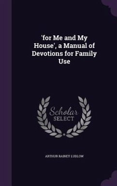 'for Me and My House', a Manual of Devotions for Family Use - Ludlow, Arthur Rainey